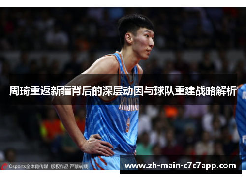 周琦重返新疆背后的深层动因与球队重建战略解析