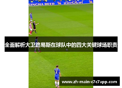 全面解析大卫路易斯在球队中的四大关键球场职责