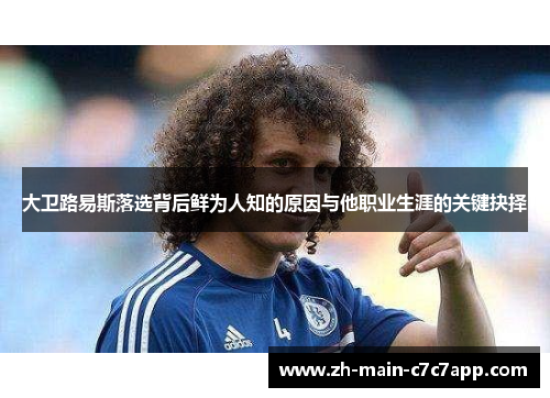 大卫路易斯落选背后鲜为人知的原因与他职业生涯的关键抉择 大卫路易斯落选背后鲜为人知的原因与他职业生涯的关键抉择