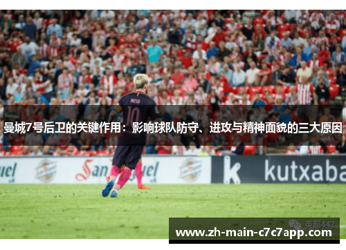 曼城7号后卫的关键作用:影响球队防守、进攻与精神面貌的三大原因 曼城7号后卫的关键作用:影响球队防守、进攻与精神面貌的三大原因
