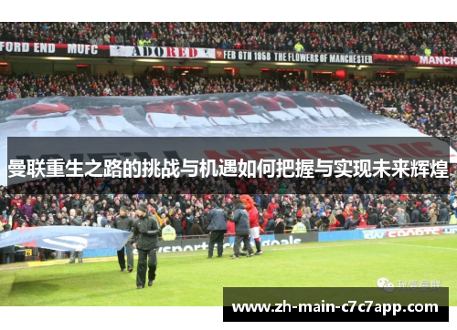 曼联重生之路的挑战与机遇如何把握与实现未来辉煌 曼联重生之路的挑战与机遇如何把握与实现未来辉煌