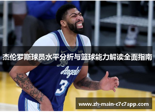 杰伦罗斯球员水平分析与篮球能力解读全面指南 杰伦罗斯球员水平分析与篮球能力解读全面指南
