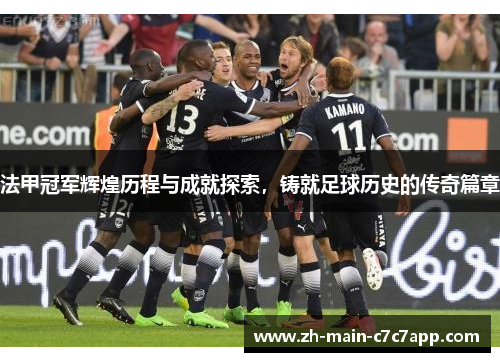 法甲冠军辉煌历程与成就探索，铸就足球历史的传奇篇章