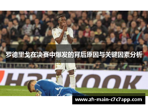罗德里戈在决赛中爆发的背后原因与关键因素分析