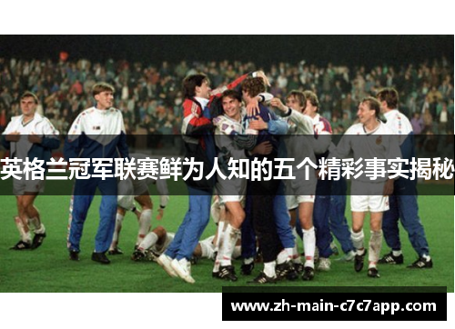 英格兰冠军联赛鲜为人知的五个精彩事实揭秘