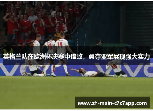 英格兰队在欧洲杯决赛中惜败,勇夺亚军展现强大实力 英格兰队在欧洲杯决赛中惜败,勇夺亚军展现强大实力