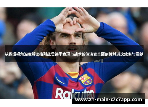 从数据视角深度解读格列兹曼德甲表现与战术价值演变全面剖析其进攻效率与贡献 从数据视角深度解读格列兹曼德甲表现与战术价值演变全面剖析其进攻效率与贡献