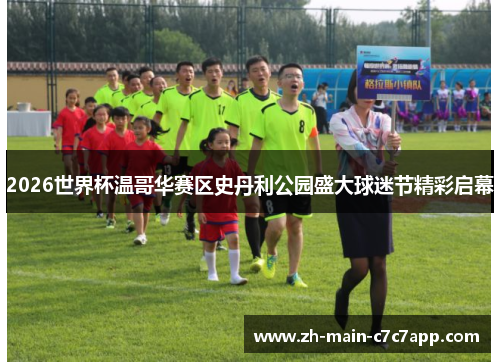 2026世界杯温哥华赛区史丹利公园盛大球迷节精彩启幕