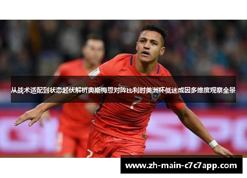 从战术适配到状态起伏解析奥斯梅恩对阵比利时美洲杯低迷成因多维度观察全景 从战术适配到状态起伏解析奥斯梅恩对阵比利时美洲杯低迷成因多维度观察全景