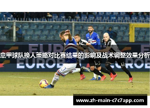 意甲球队换人策略对比赛结果的影响及战术调整效果分析