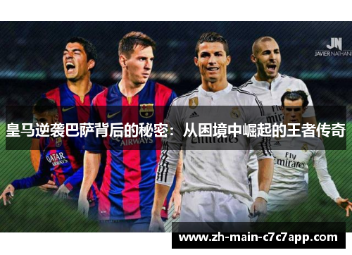 皇马逆袭巴萨背后的秘密：从困境中崛起的王者传奇