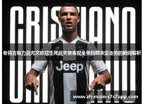 老将吉鲁力战尤文欧冠生死战关键表现全景回顾决定走势的瞬间解析