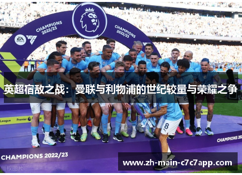 英超宿敌之战：曼联与利物浦的世纪较量与荣耀之争
