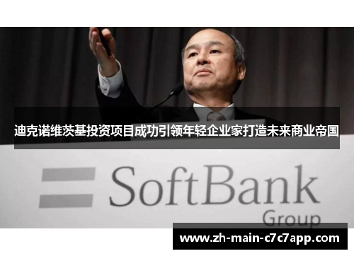 迪克诺维茨基投资项目成功引领年轻企业家打造未来商业帝国